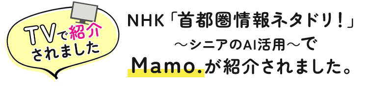 NHK「首都圏情報ネタドリ！」 ～シニアのAI活用～で Mamo.が紹介されました。